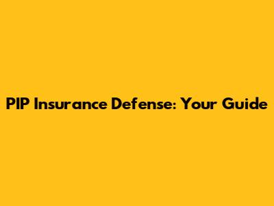 PIP Insurance Defense: Your Guide