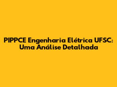 PIPPCE Engenharia Elétrica UFSC: Uma Análise Detalhada