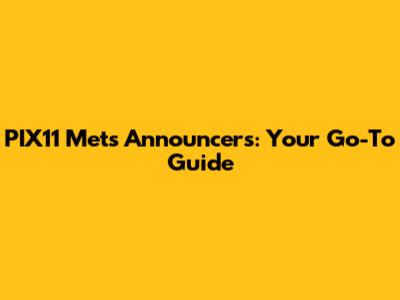 PIX11 Mets Announcers: Your Go-To Guide