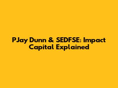 PJay Dunn & SEDFSE: Impact Capital Explained