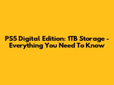 PS5 Digital Edition: 1TB Storage - Everything You Need To Know