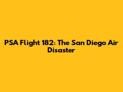 PSA Flight 182: The San Diego Air Disaster