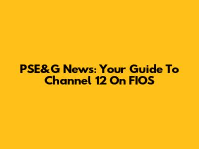 PSE&G News: Your Guide To Channel 12 On FIOS