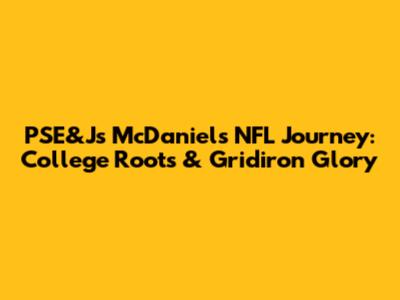 PSE&J's McDaniel's NFL Journey: College Roots & Gridiron Glory