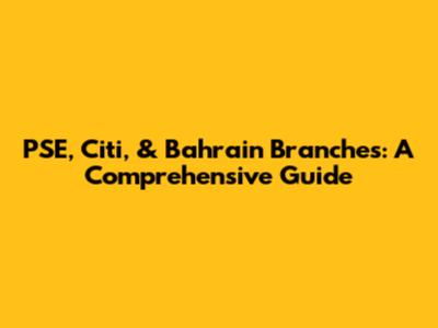 PSE, Citi, & Bahrain Branches: A Comprehensive Guide