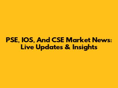 PSE, IOS, And CSE Market News: Live Updates & Insights
