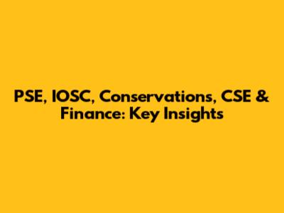 PSE, IOSC, Conservations, CSE & Finance: Key Insights