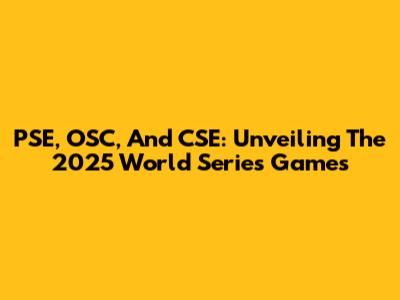 PSE, OSC, And CSE: Unveiling The 2025 World Series Games