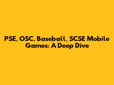 PSE, OSC, Baseball, SCSE Mobile Games: A Deep Dive