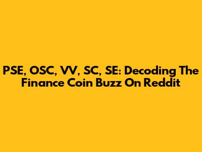 PSE, OSC, VV, SC, SE: Decoding The Finance Coin Buzz On Reddit