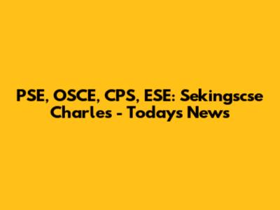 PSE, OSCE, CPS, ESE: Sekingscse Charles - Today's News