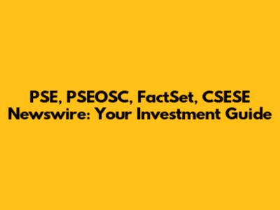 PSE, PSEOSC, FactSet, CSESE Newswire: Your Investment Guide