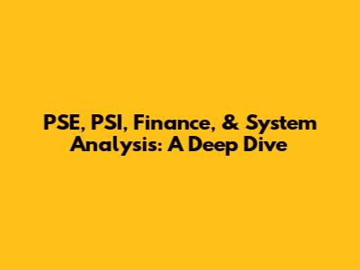 PSE, PSI, Finance, & System Analysis: A Deep Dive