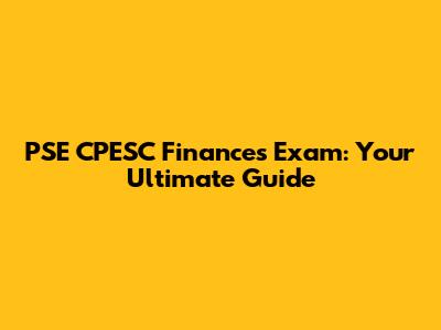 PSE CPESC Finances Exam: Your Ultimate Guide