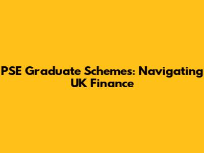 PSE Graduate Schemes: Navigating UK Finance