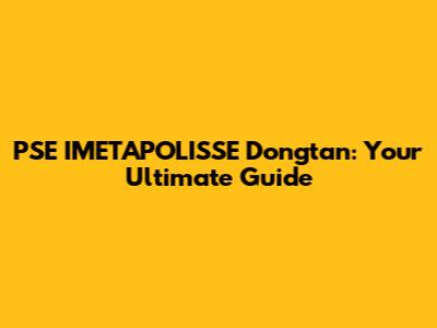 PSE IMETAPOLISSE Dongtan: Your Ultimate Guide