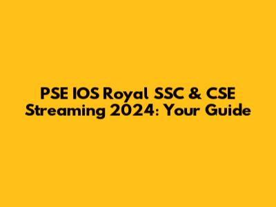 PSE IOS Royal SSC & CSE Streaming 2024: Your Guide