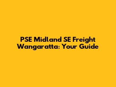 PSE Midland SE Freight Wangaratta: Your Guide