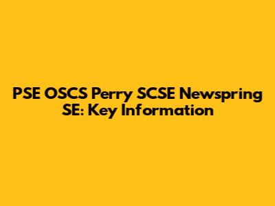 PSE OSCS Perry SCSE Newspring SE: Key Information