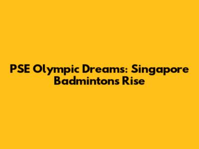 PSE Olympic Dreams: Singapore Badminton's Rise