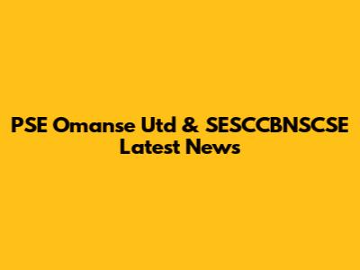PSE Omanse Utd & SESCCBNSCSE Latest News