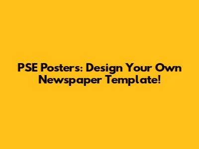 PSE Posters: Design Your Own Newspaper Template!