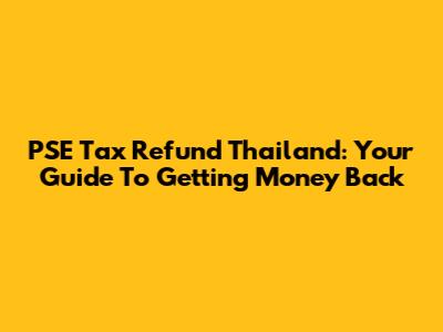 PSE Tax Refund Thailand: Your Guide To Getting Money Back