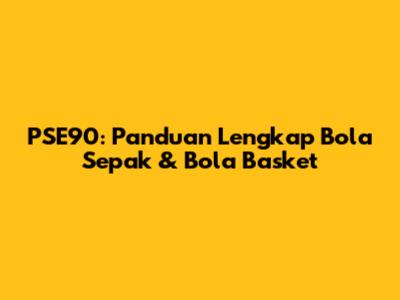 PSE90: Panduan Lengkap Bola Sepak & Bola Basket