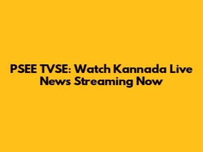 PSEE TVSE: Watch Kannada Live News Streaming Now