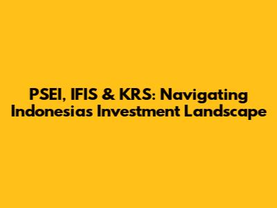 PSEI, IFIS & KRS: Navigating Indonesia's Investment Landscape