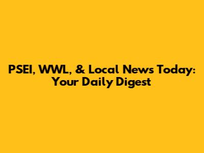 PSEI, WWL, & Local News Today: Your Daily Digest