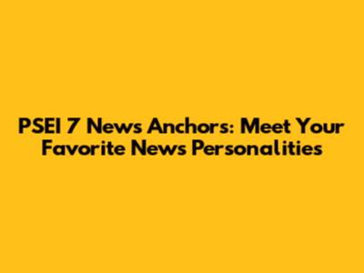 PSEI 7 News Anchors: Meet Your Favorite News Personalities