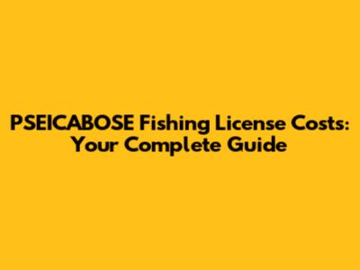 PSEICABOSE Fishing License Costs: Your Complete Guide