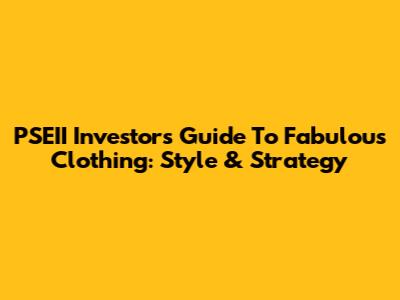 PSEII Investors' Guide To Fabulous Clothing: Style & Strategy