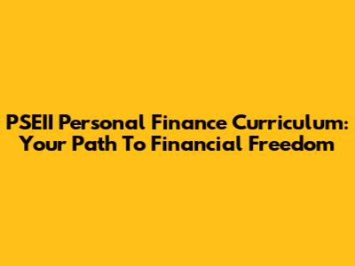 PSEII Personal Finance Curriculum: Your Path To Financial Freedom