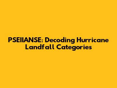PSEIIANSE: Decoding Hurricane Landfall Categories