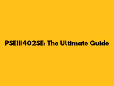 PSEIII402SE: The Ultimate Guide