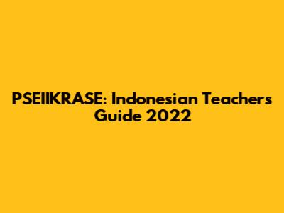 PSEIIKRASE: Indonesian Teacher's Guide 2022