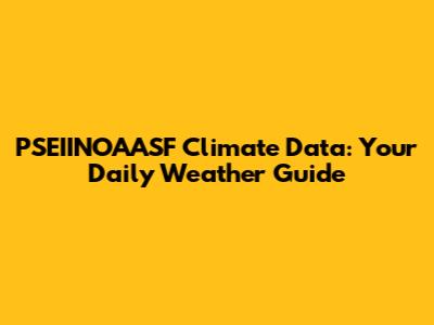 PSEIINOAASF Climate Data: Your Daily Weather Guide