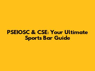 PSEIOSC & CSE: Your Ultimate Sports Bar Guide