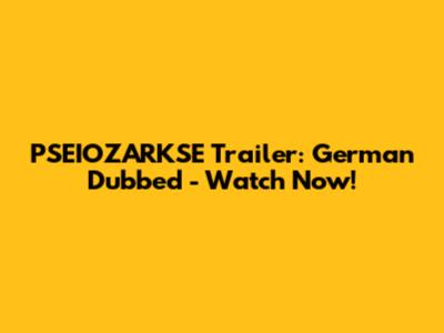 PSEIOZARKSE Trailer: German Dubbed - Watch Now!