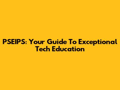PSEIPS: Your Guide To Exceptional Tech Education