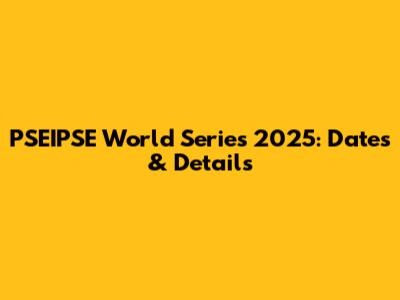 PSEIPSE World Series 2025: Dates & Details