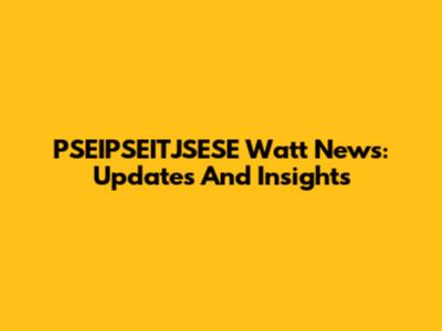PSEIPSEITJSESE Watt News: Updates And Insights