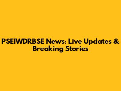 PSEIWDRBSE News: Live Updates & Breaking Stories