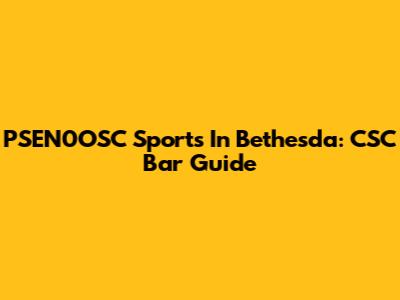 PSEN0OSC Sports In Bethesda: CSC Bar Guide
