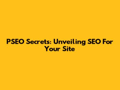 PSEO Secrets: Unveiling SEO For Your Site