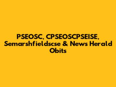 PSEOSC, CPSEOSCPSEISE, Semarshfieldscse & News Herald Obits