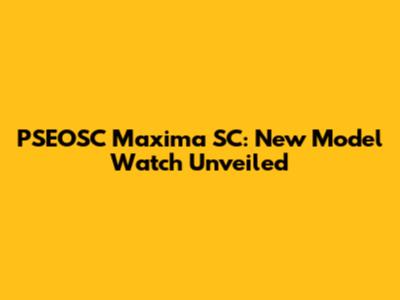 PSEOSC Maxima SC: New Model Watch Unveiled