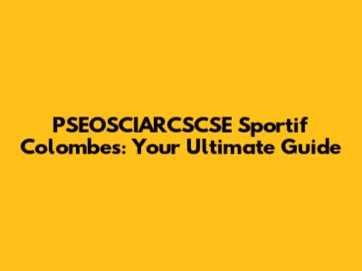 PSEOSCIARCSCSE Sportif Colombes: Your Ultimate Guide
